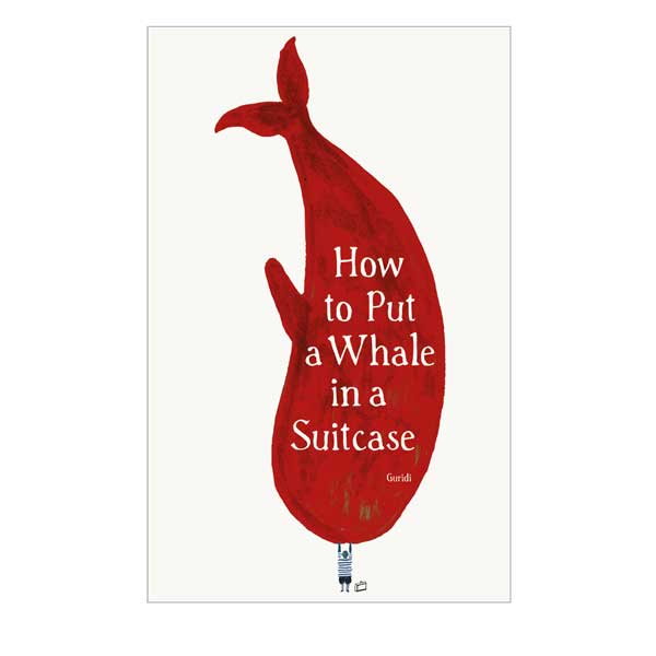 How to Put a Whale in a Suitcase- Raul Guridi